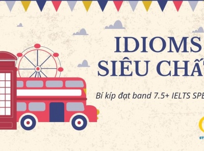 NHỮNG IDIOMS SIÊU CHẤT CHO BÀI THI IELTS